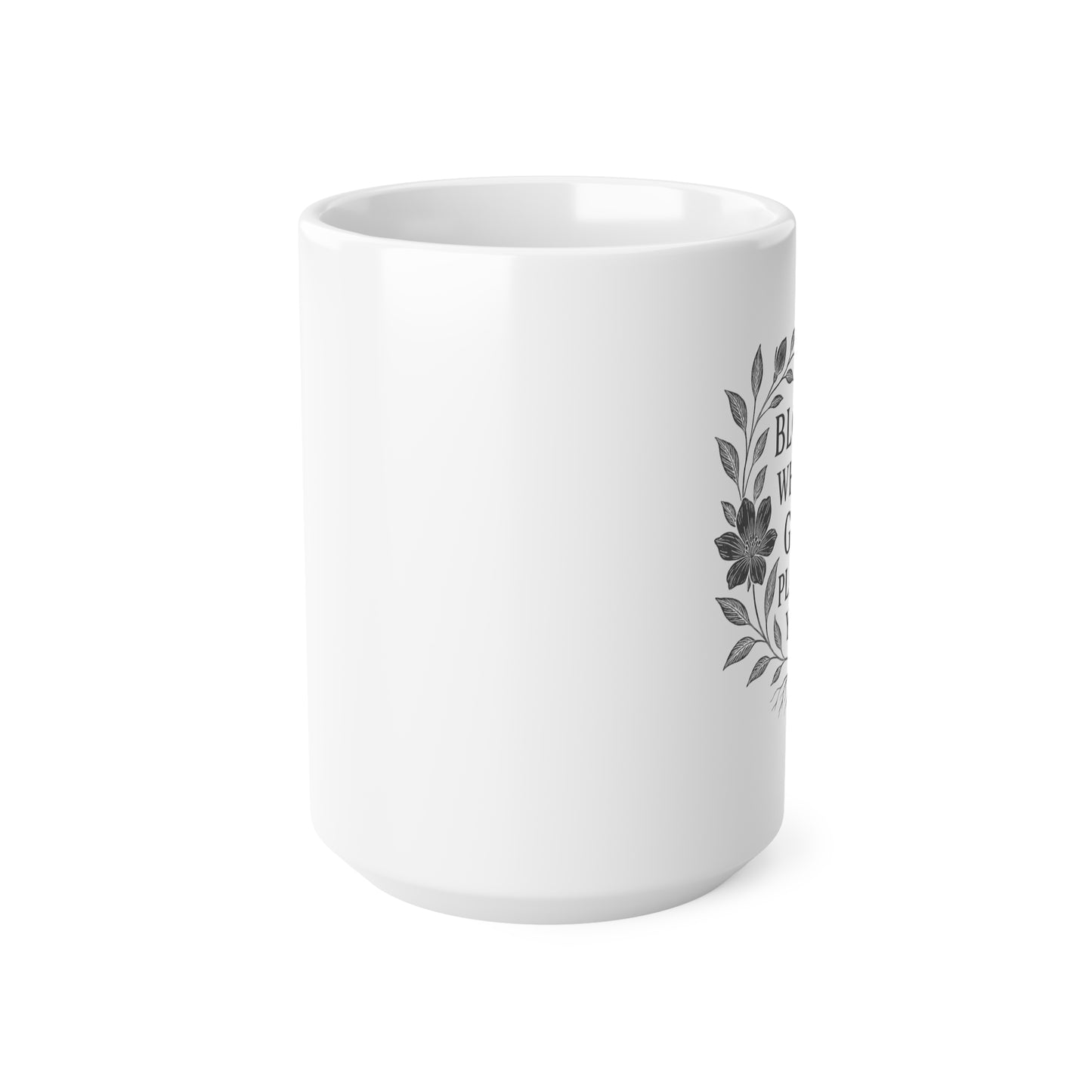 Bloom Where God Plants You White Coffee Mug, 11oz, 15oz